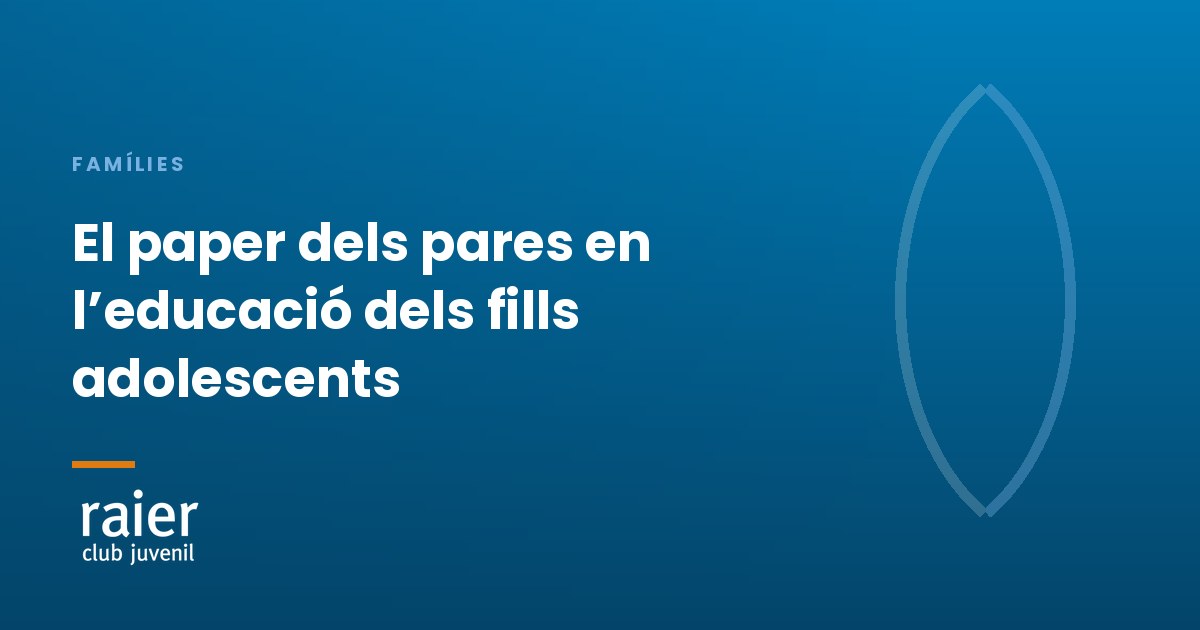 «El paper dels pares en l’educació dels fills adolescents» · Club Raier